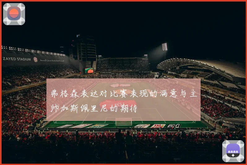 弗格森表达对比赛表现的满意与主帅加斯佩里尼的期待