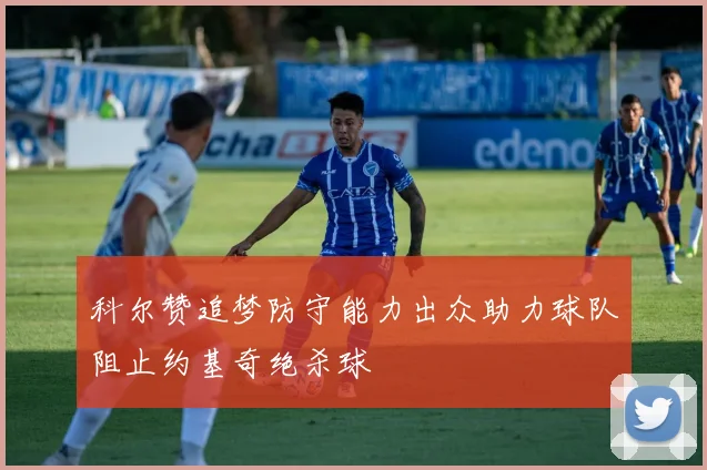 科尔赞追梦防守能力出众助力球队阻止约基奇绝杀球