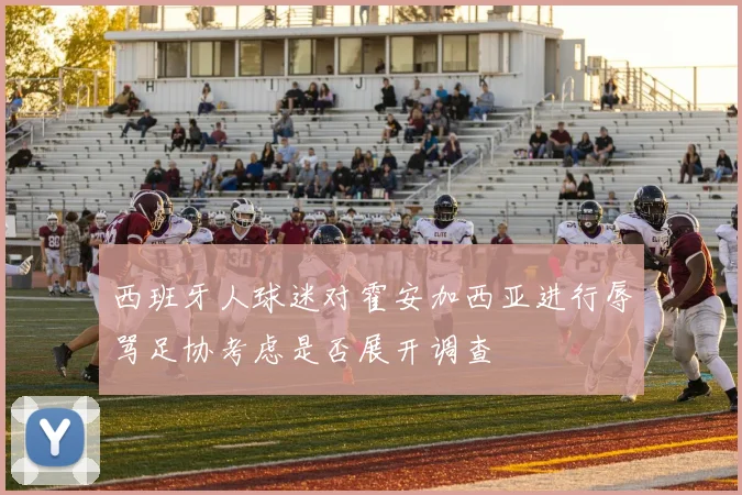 西班牙人球迷对霍安加西亚进行辱骂足协考虑是否展开调查